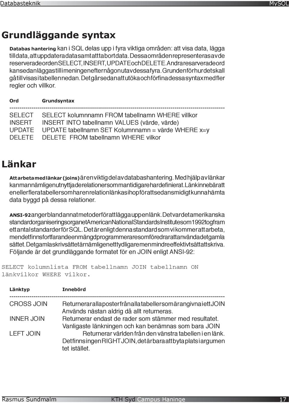 Grunden för hur det skall gå till visas i tabellen nedan. Det går sedan att utöka och förfina dessa syntax med fler regler och villkor.