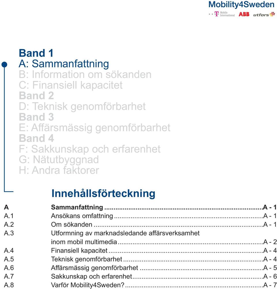 1 Ansökans omfattning...a - 1 A.2 Om sökanden...a - 1 A.3 Utformning av marknadsledande affärsverksamhet inom mobil multimedia...a - 2 A.