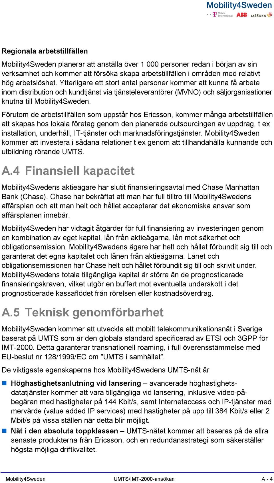 Förutom de arbetstillfällen som uppstår hos Ericsson, kommer många arbetstillfällen att skapas hos lokala företag genom den planerade outsourcingen av uppdrag, t ex installation, underhåll,