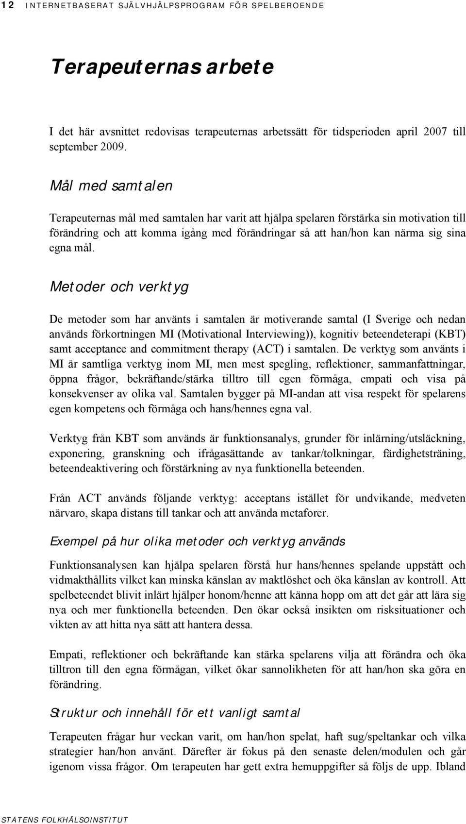 Metoder och verktyg De metoder som har använts i samtalen är motiverande samtal (I Sverige och nedan används förkortningen MI (Motivational Interviewing)), kognitiv beteendeterapi (KBT) samt