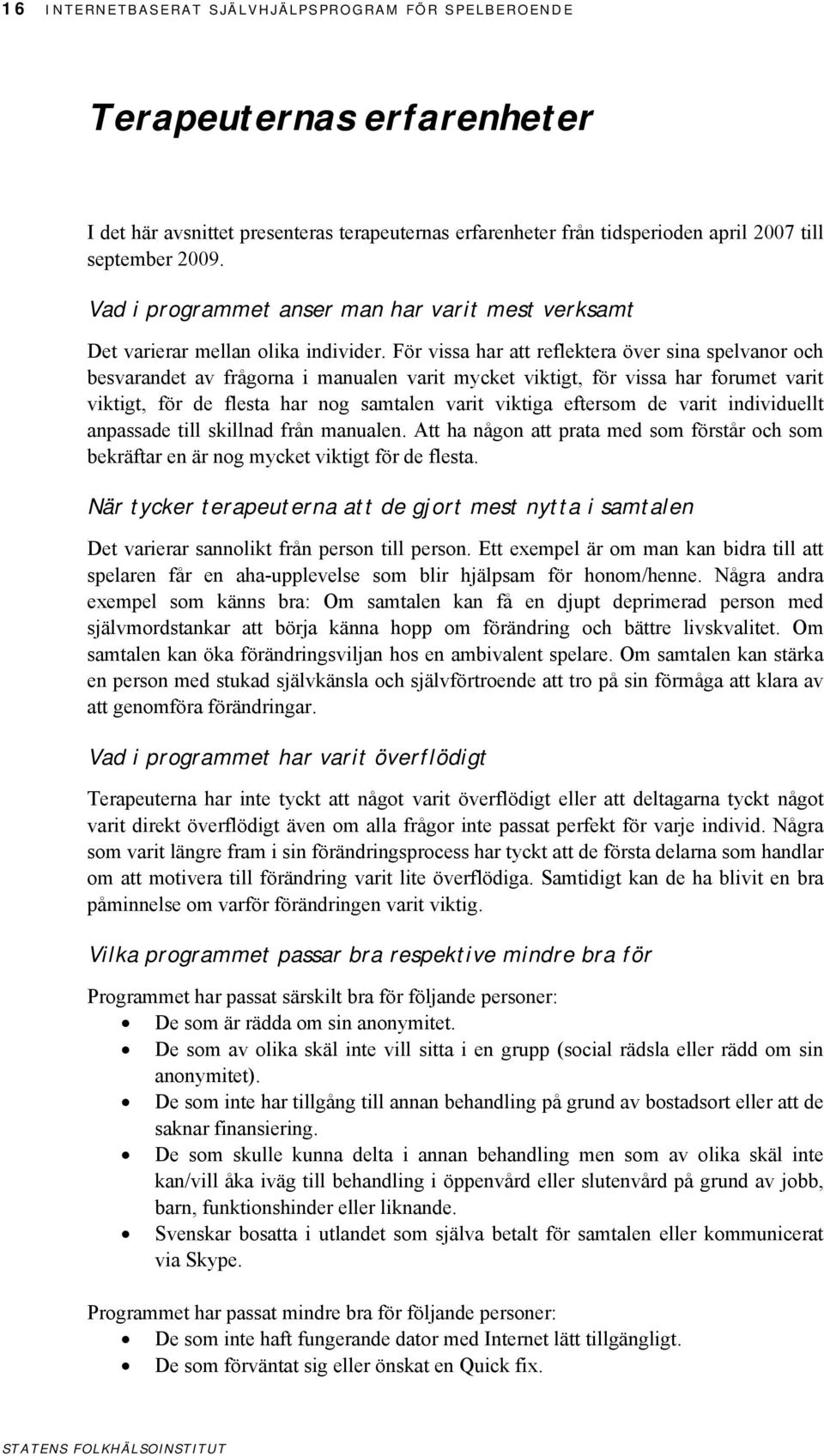 För vissa har att reflektera över sina spelvanor och besvarandet av frågorna i manualen varit mycket viktigt, för vissa har forumet varit viktigt, för de flesta har nog samtalen varit viktiga