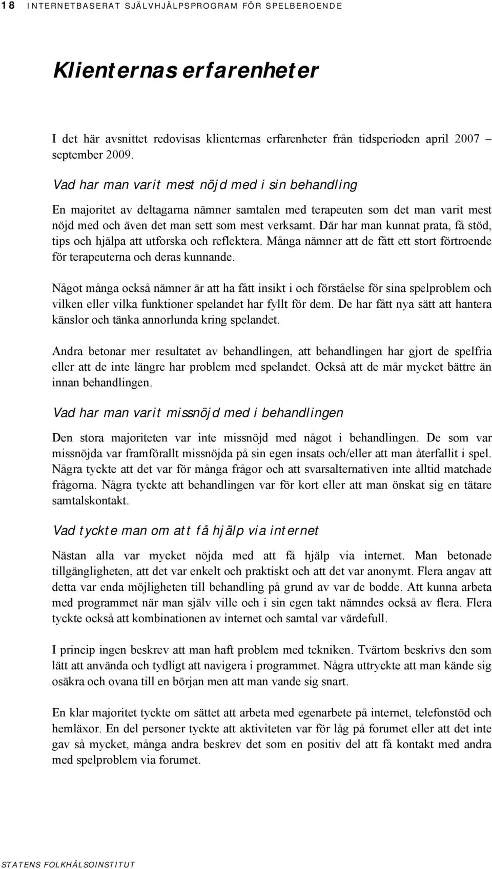 Där har man kunnat prata, få stöd, tips och hjälpa att utforska och reflektera. Många nämner att de fått ett stort förtroende för terapeuterna och deras kunnande.