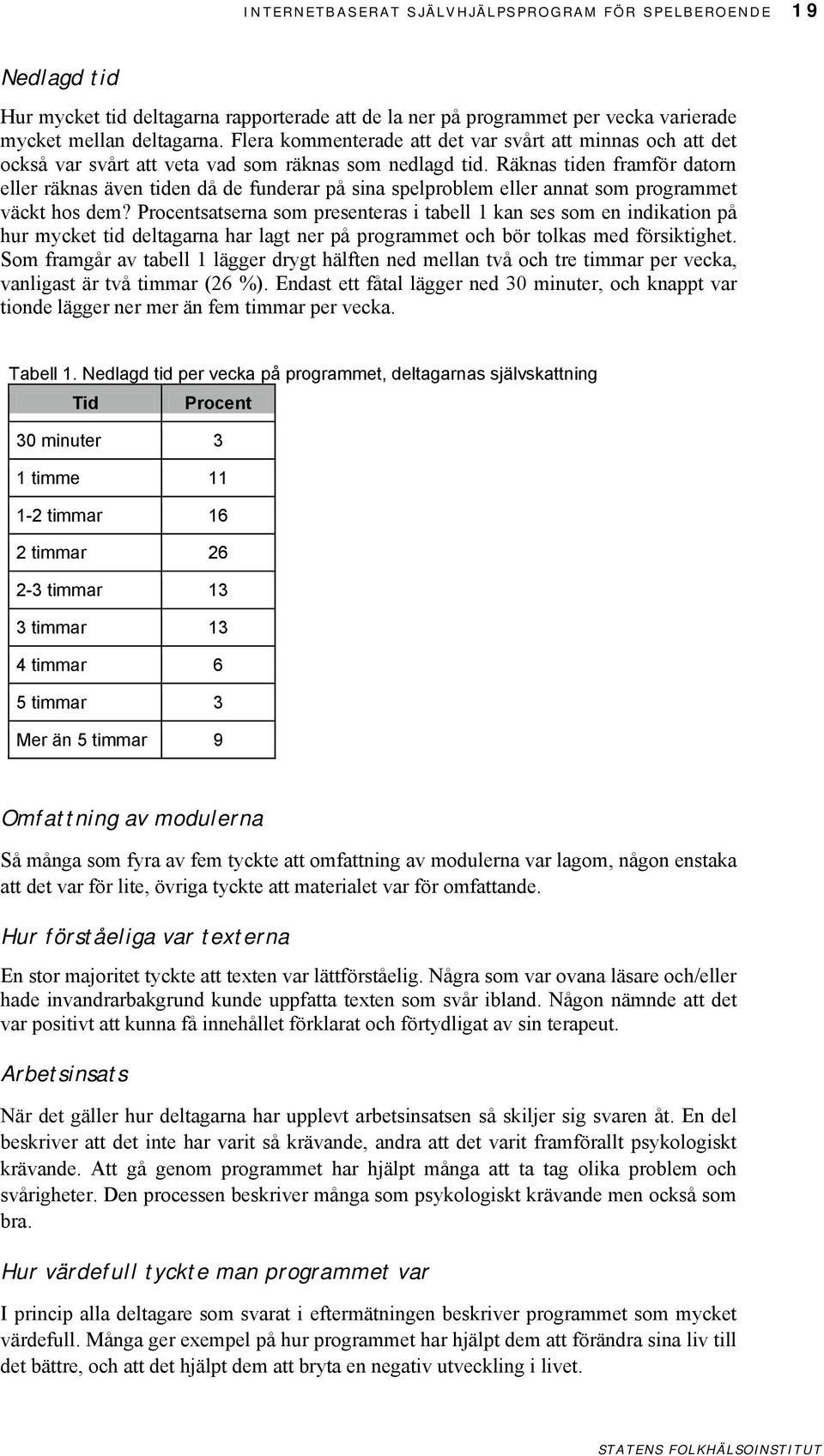 Räknas tiden framför datorn eller räknas även tiden då de funderar på sina spelproblem eller annat som programmet väckt hos dem?