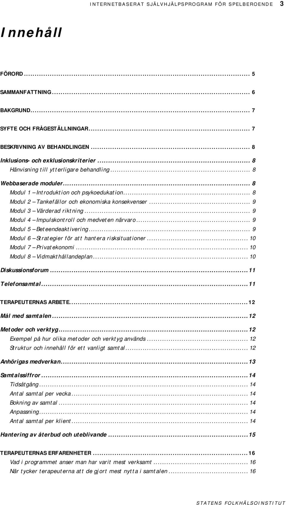 .. 8 Modul 2 Tankefällor och ekonomiska konsekvenser... 9 Modul 3 Värderad riktning... 9 Modul 4 Impulskontroll och medveten närvaro... 9 Modul 5 Beteendeaktivering.