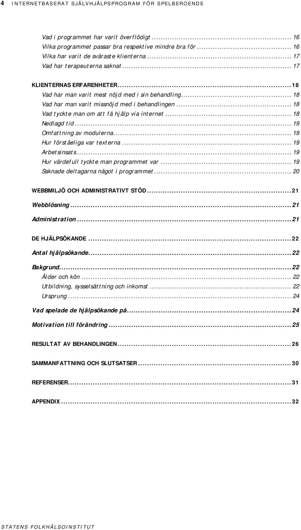 .. 18 Vad tyckte man om att få hjälp via internet... 18 Nedlagd tid... 19 Omfattning av modulerna... 19 Hur förståeliga var texterna... 19 Arbetsinsats... 19 Hur värdefull tyckte man programmet var.