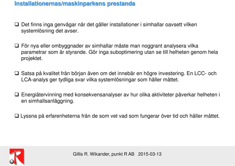 Gör inga suboptimering utan se till helheten genom hela projektet. Satsa på kvalitet från början även om det innebär en högre investering.