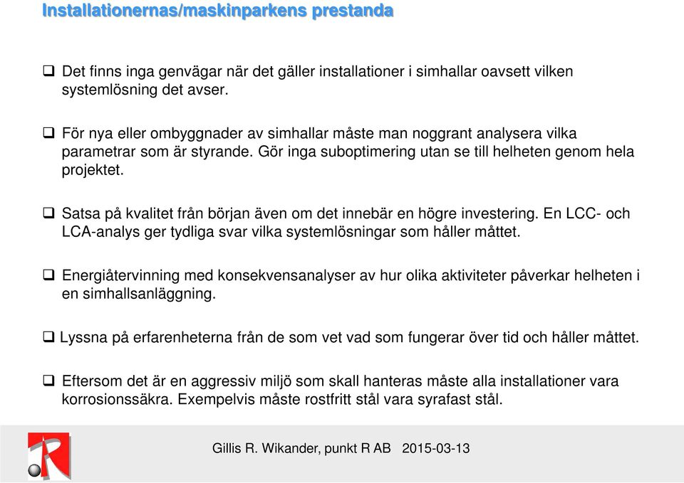 Satsa på kvalitet från början även om det innebär en högre investering. En LCC- och LCA-analys ger tydliga svar vilka systemlösningar som håller måttet.