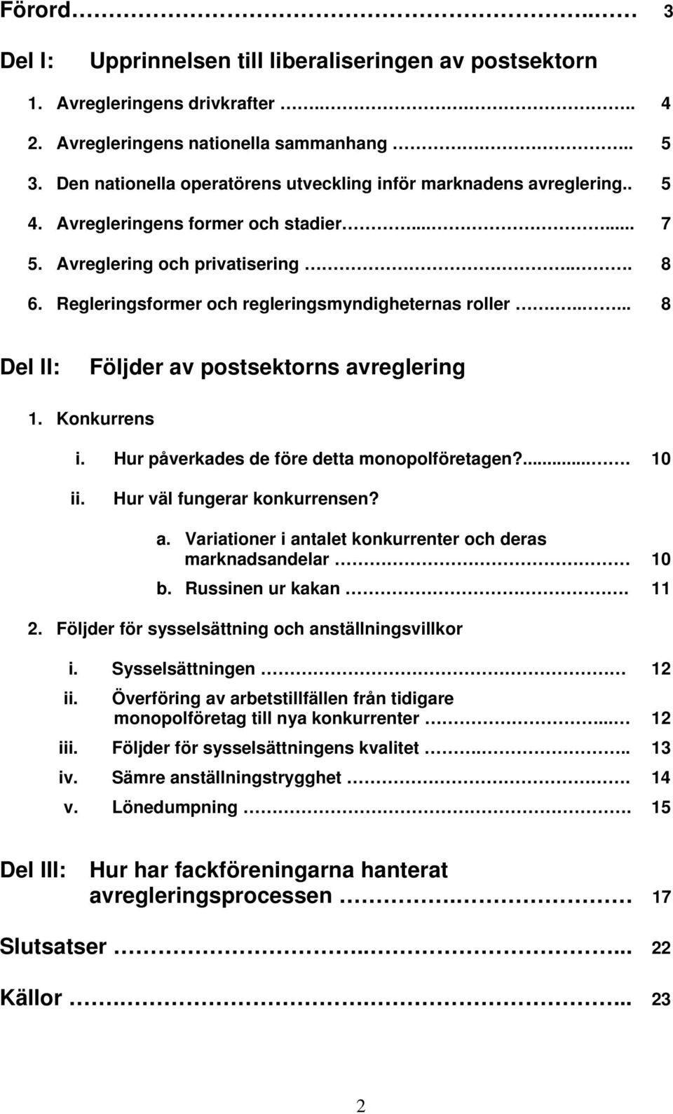 Regleringsformer och regleringsmyndigheternas roller...... 8 Del II: Följder av postsektorns avreglering 1. Konkurrens i. Hur påverkades de före detta monopolföretagen?.... 10 ii.