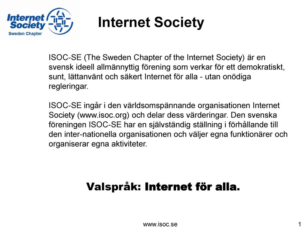 ISOC-SE ingår i den världsomspännande organisationen Internet Society (www.isoc.org) och delar dess värderingar.