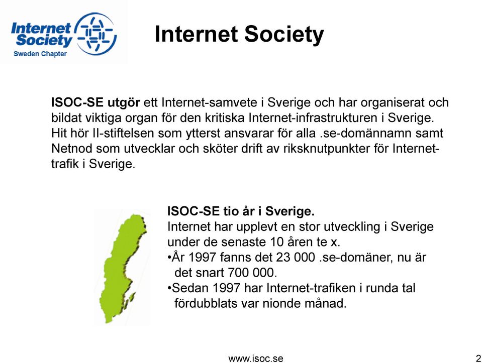 se-domännamn samt Netnod som utvecklar och sköter drift av riksknutpunkter för Internettrafik i Sverige. ISOC-SE tio år i Sverige.