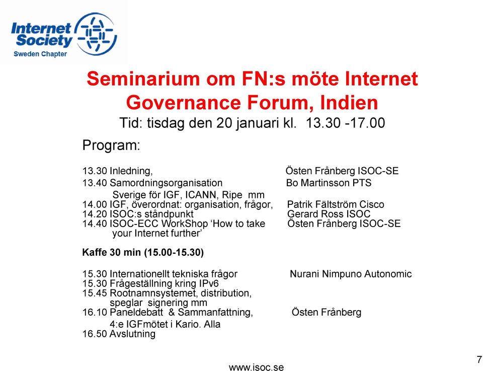 20 ISOC:s ståndpunkt Gerard Ross ISOC 14.40 ISOC-ECC WorkShop How to take Östen Frånberg ISOC-SE your Internet further Kaffe 30 min (15.00-15.30) 15.