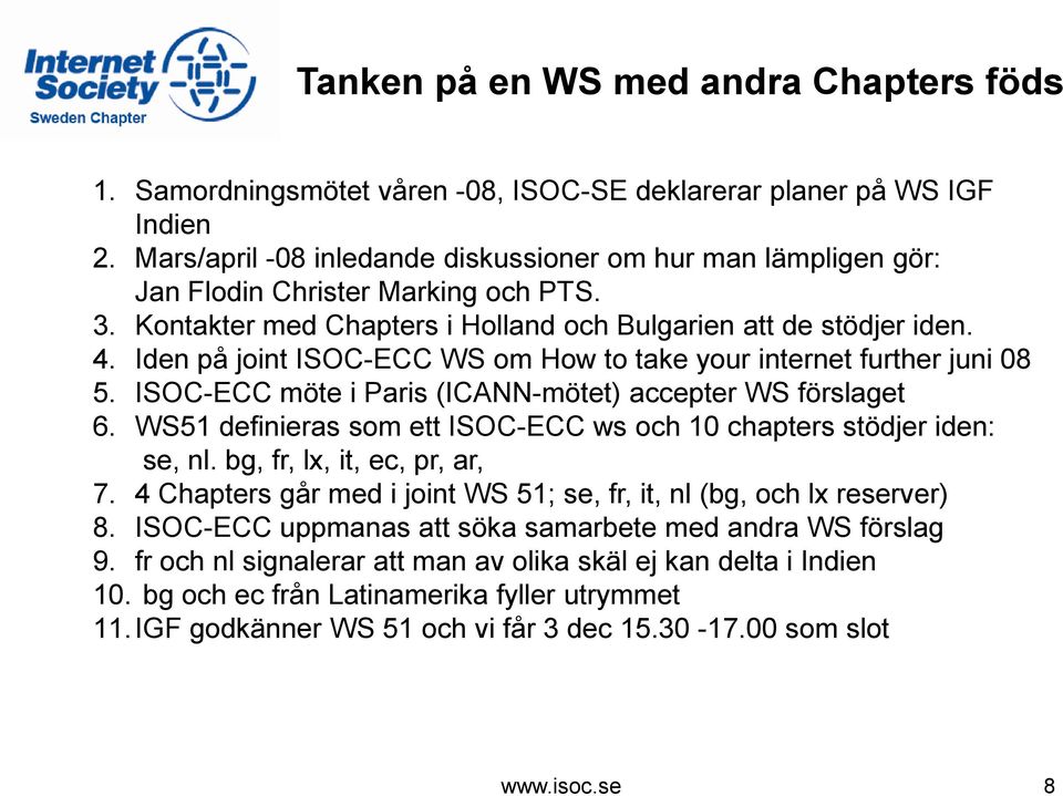 Iden på joint ISOC-ECC WS om How to take your internet further juni 08 5. ISOC-ECC möte i Paris (ICANN-mötet) accepter WS förslaget 6.