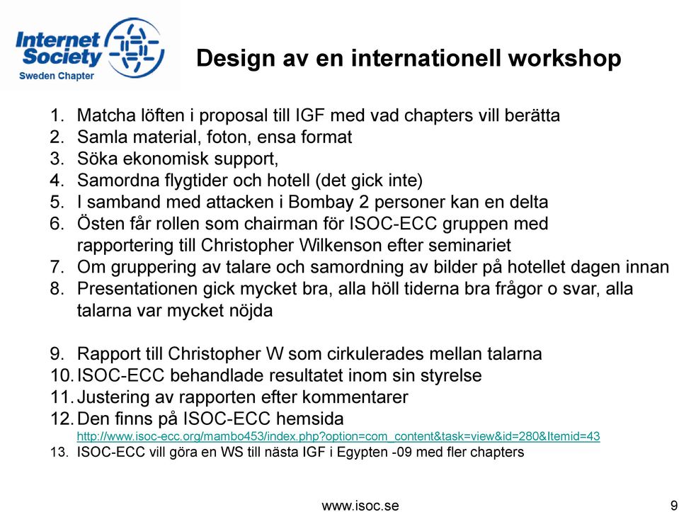 Östen får rollen som chairman för ISOC-ECC gruppen med rapportering till Christopher Wilkenson efter seminariet 7. Om gruppering av talare och samordning av bilder på hotellet dagen innan 8.