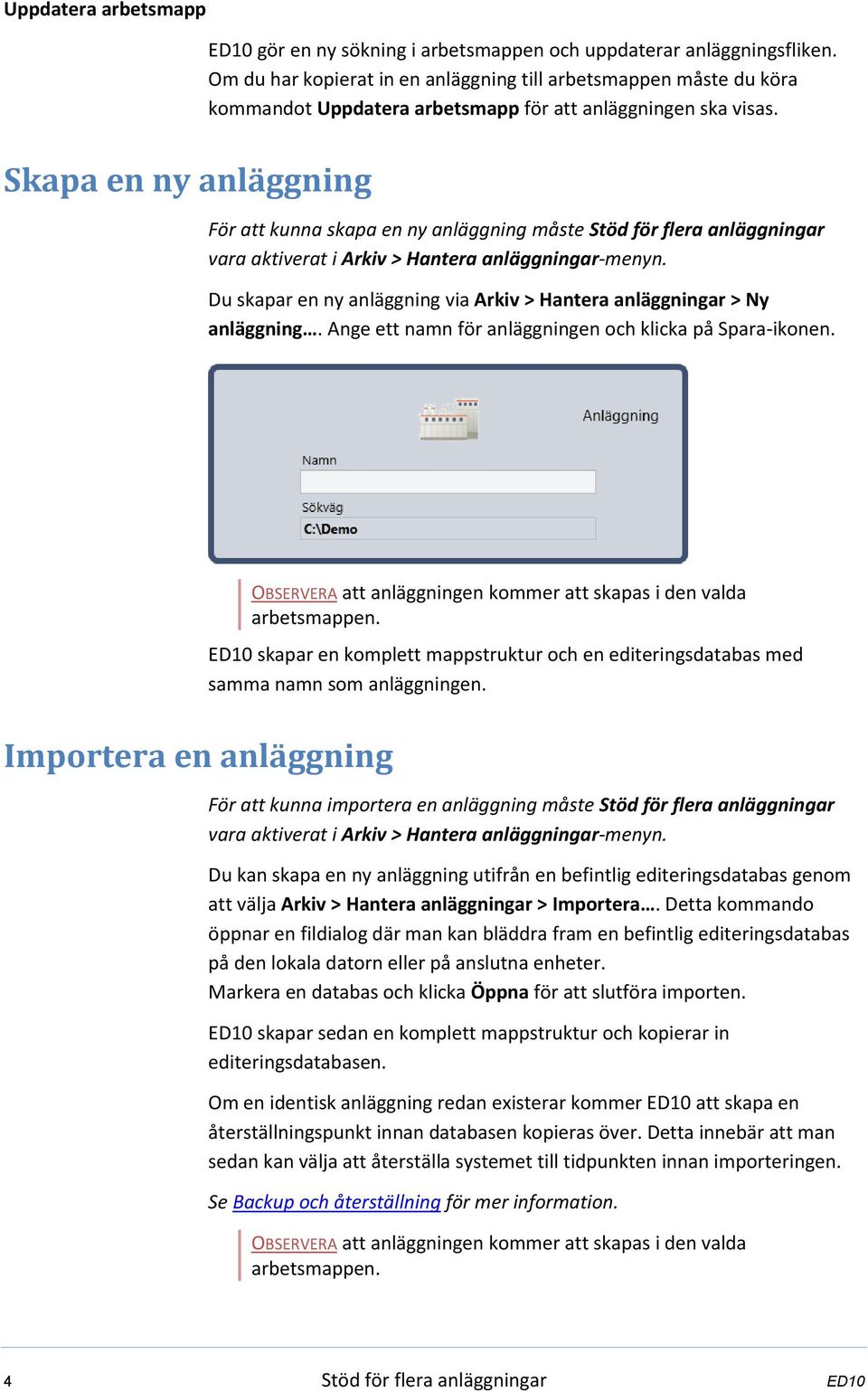 Skapa en ny anläggning För att kunna skapa en ny anläggning måste Stöd för flera anläggningar vara aktiverat i Arkiv > Hantera anläggningar-menyn.