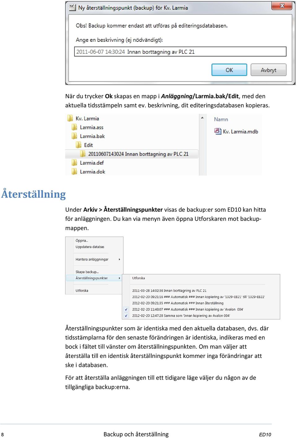 Återställningspunkter som är identiska med den aktuella databasen, dvs.