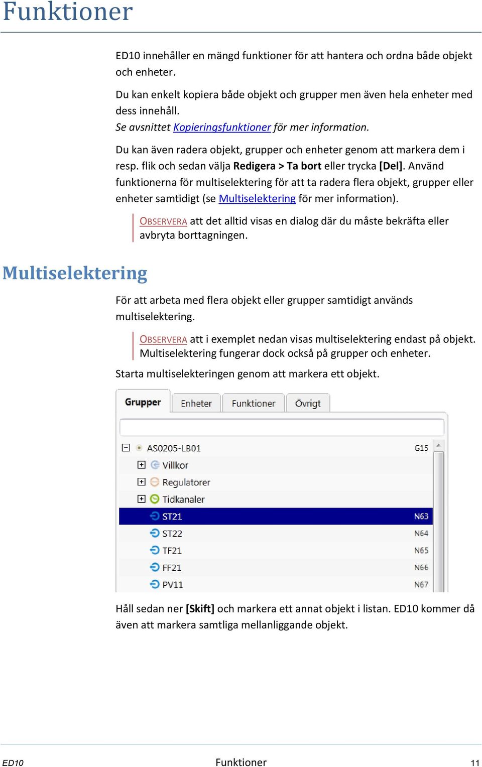 Du kan även radera objekt, grupper och enheter genom att markera dem i resp. flik och sedan välja Redigera > Ta bort eller trycka [Del].