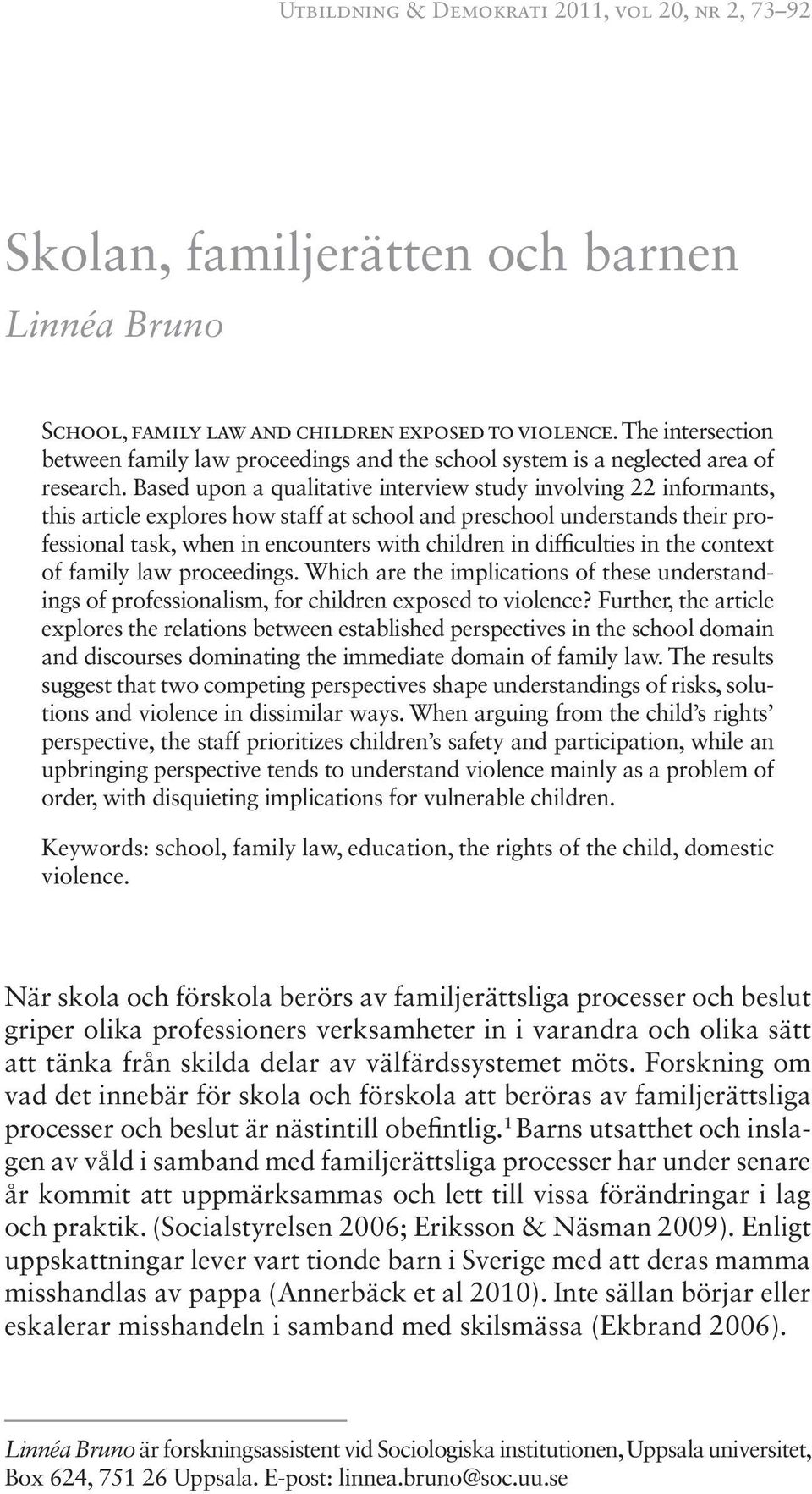 Based upon a qualitative interview study involving 22 informants, this article explores how staff at school and preschool understands their professional task, when in encounters with children in