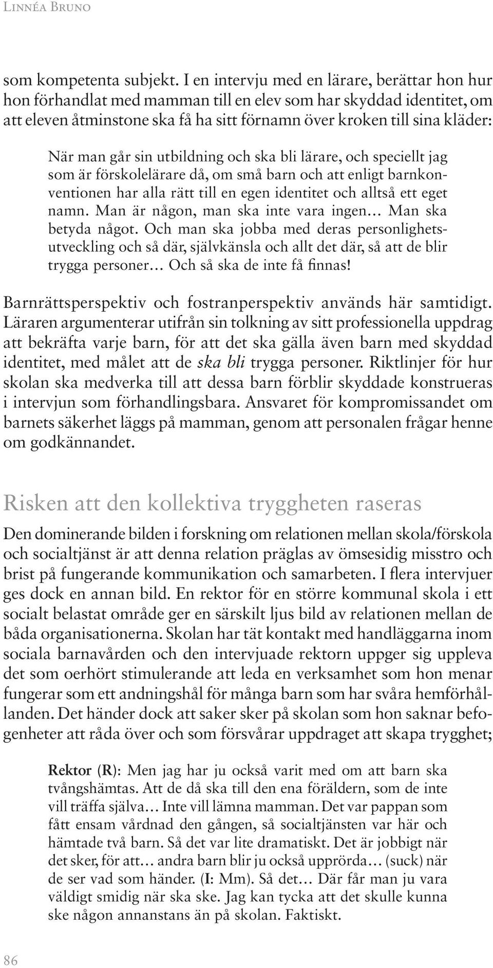 går sin utbildning och ska bli lärare, och speciellt jag som är förskolelärare då, om små barn och att enligt barnkonventionen har alla rätt till en egen identitet och alltså ett eget namn.