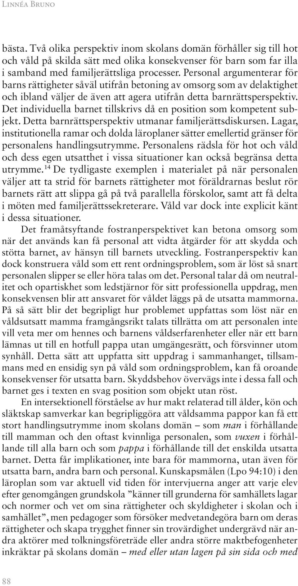 Det individuella barnet tillskrivs då en position som kompetent subjekt. Detta barnrättsperspektiv utmanar familjerättsdiskursen.