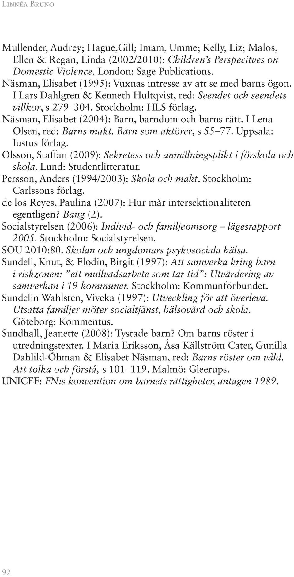Näsman, Elisabet (2004): Barn, barndom och barns rätt. I Lena Olsen, red: Barns makt. Barn som aktörer, s 55 77. Uppsala: Iustus förlag.