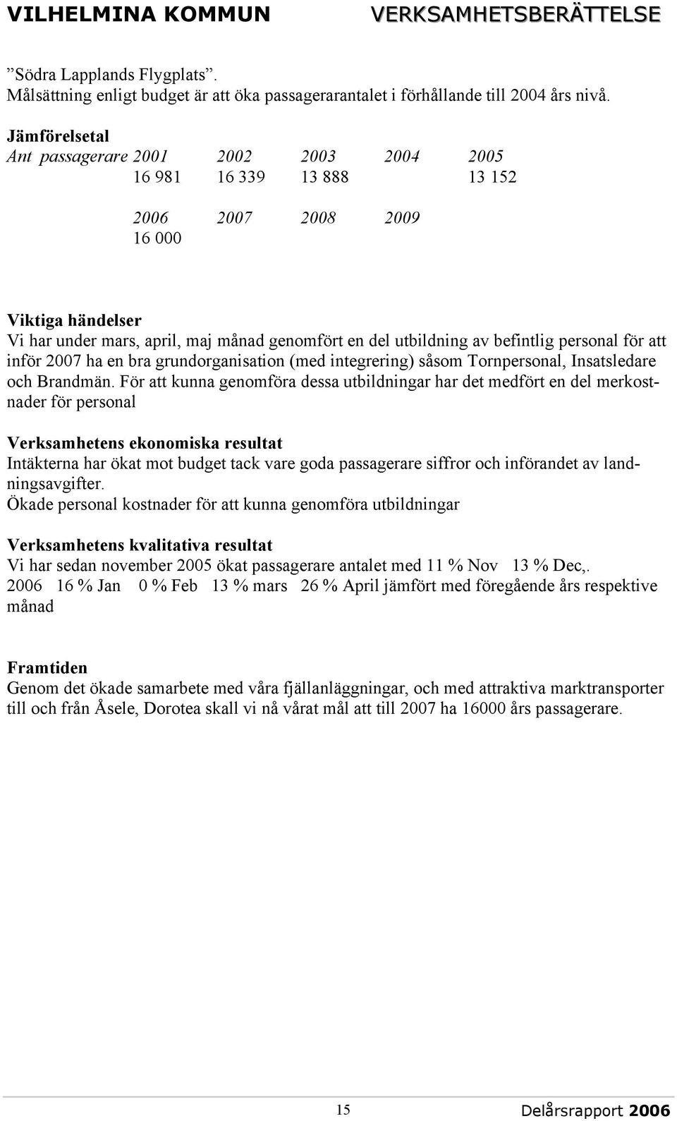 befintlig personal för att inför 2007 ha en bra grundorganisation (med integrering) såsom Tornpersonal, Insatsledare och Brandmän.