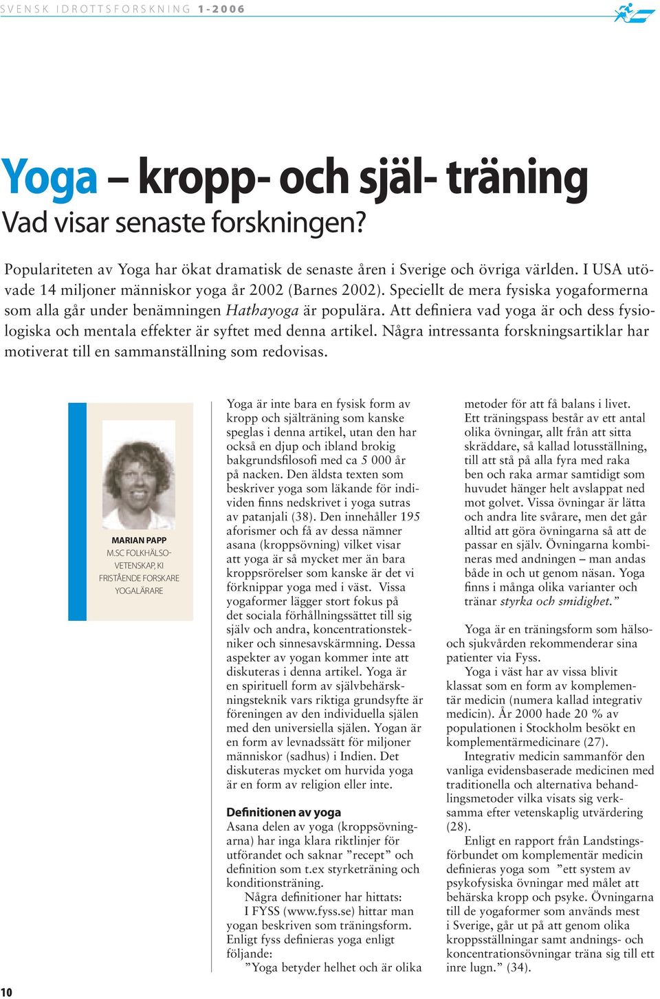 Att definiera vad yoga är och dess fysiologiska och mentala effekter är syftet med denna artikel. Några intressanta forskningsartiklar har motiverat till en sammanställning som redovisas.