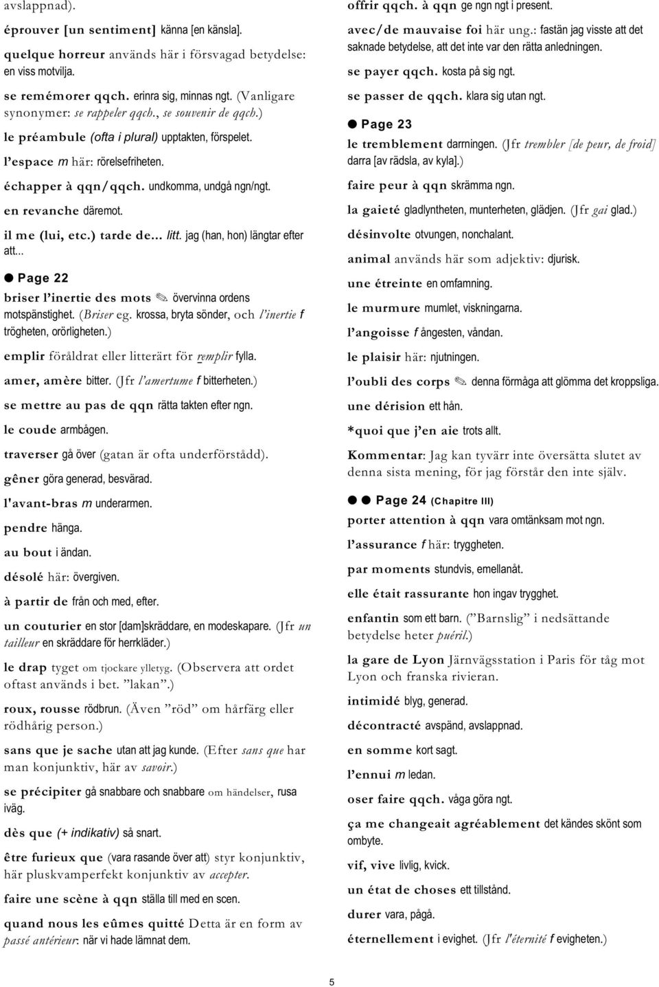 en revanche däremot. il me (lui, etc.) tarde de... litt. jag (han, hon) längtar efter att... Page 22 briser l inertie des mots övervinna ordens motspänstighet. (Briser eg.