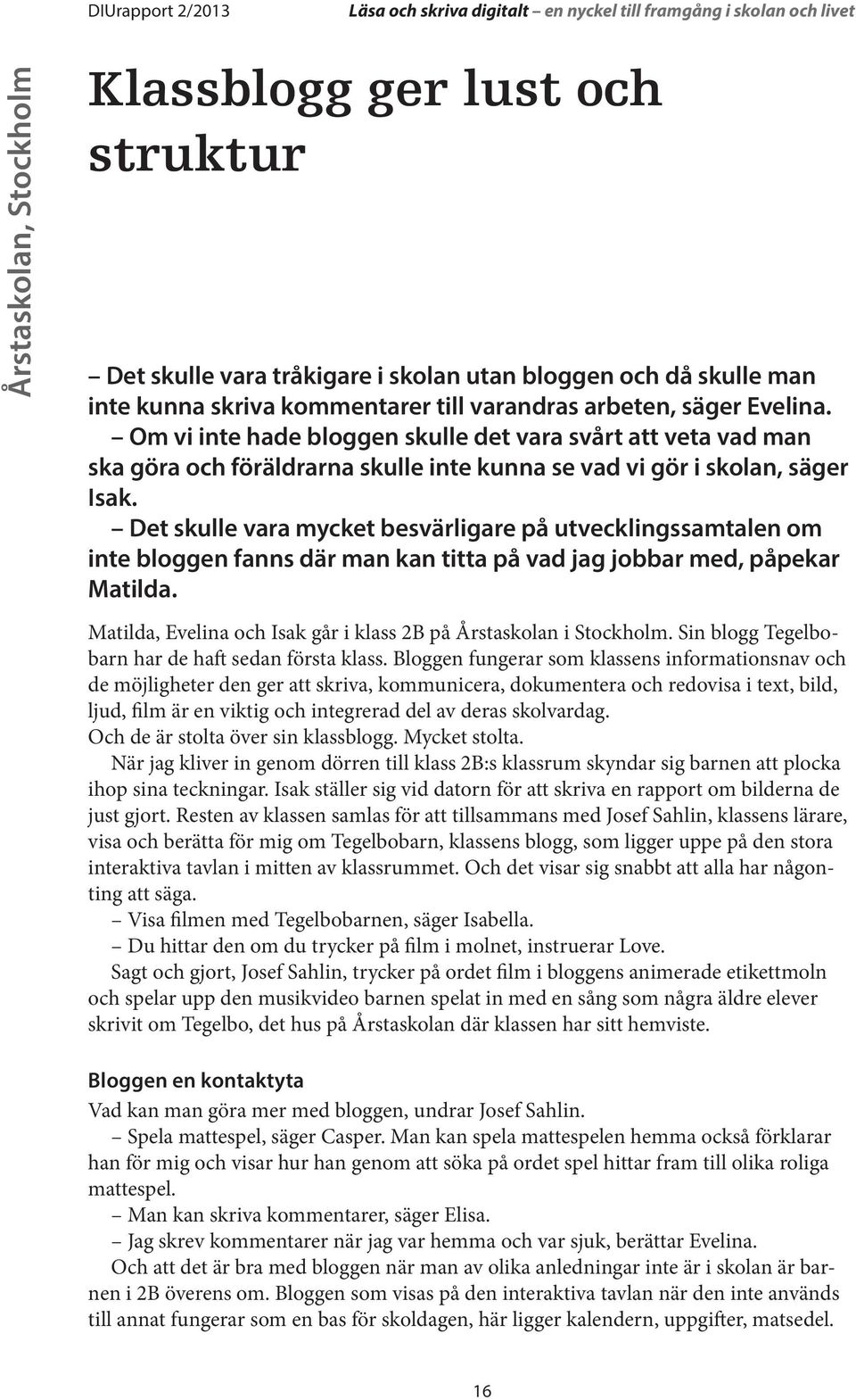 Det skulle vara mycket besvärligare på utvecklingssamtalen om inte bloggen fanns där man kan titta på vad jag jobbar med, påpekar Matilda.