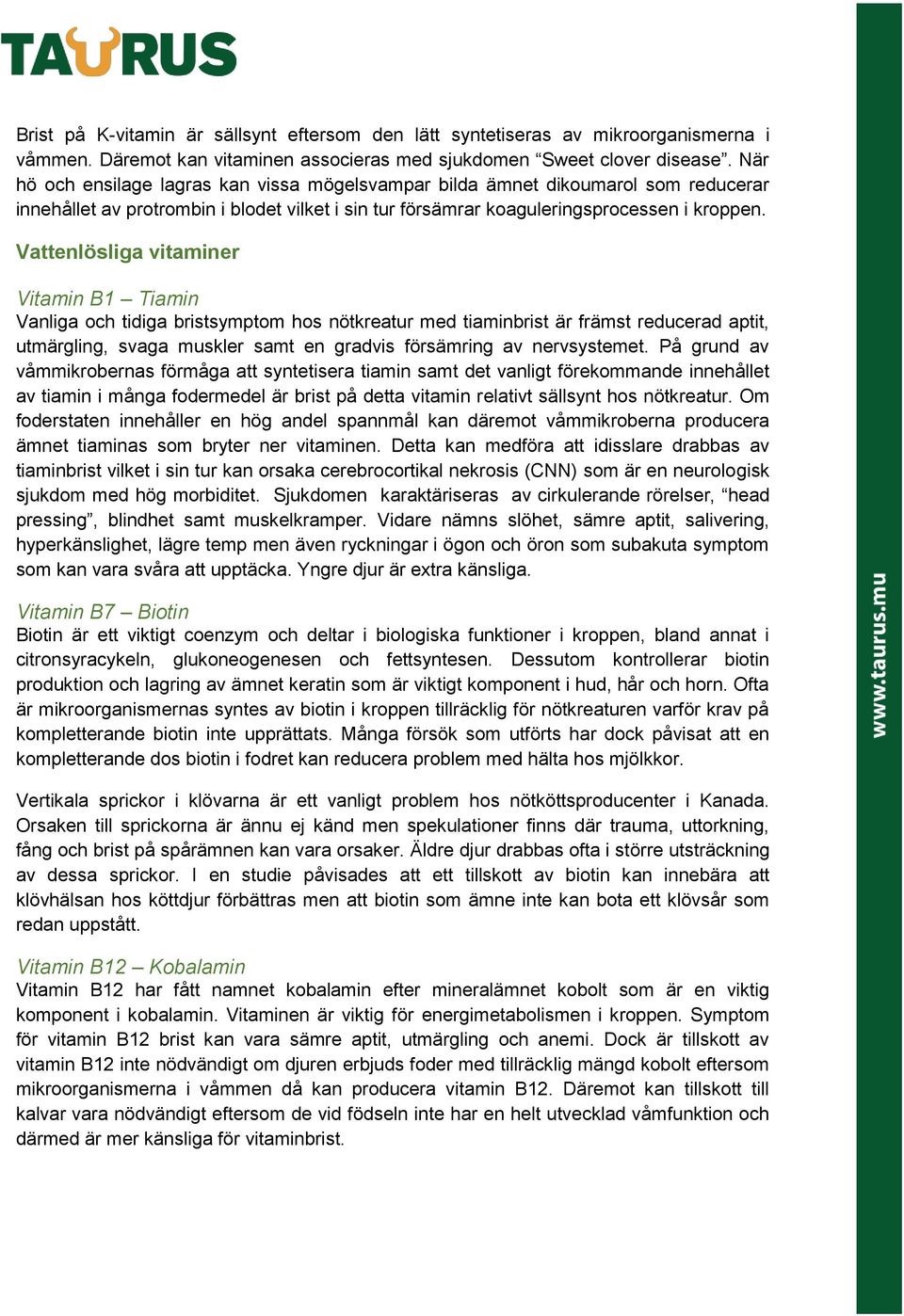 Vattenlösliga vitaminer Vitamin B1 Tiamin Vanliga och tidiga bristsymptom hos nötkreatur med tiaminbrist är främst reducerad aptit, utmärgling, svaga muskler samt en gradvis försämring av