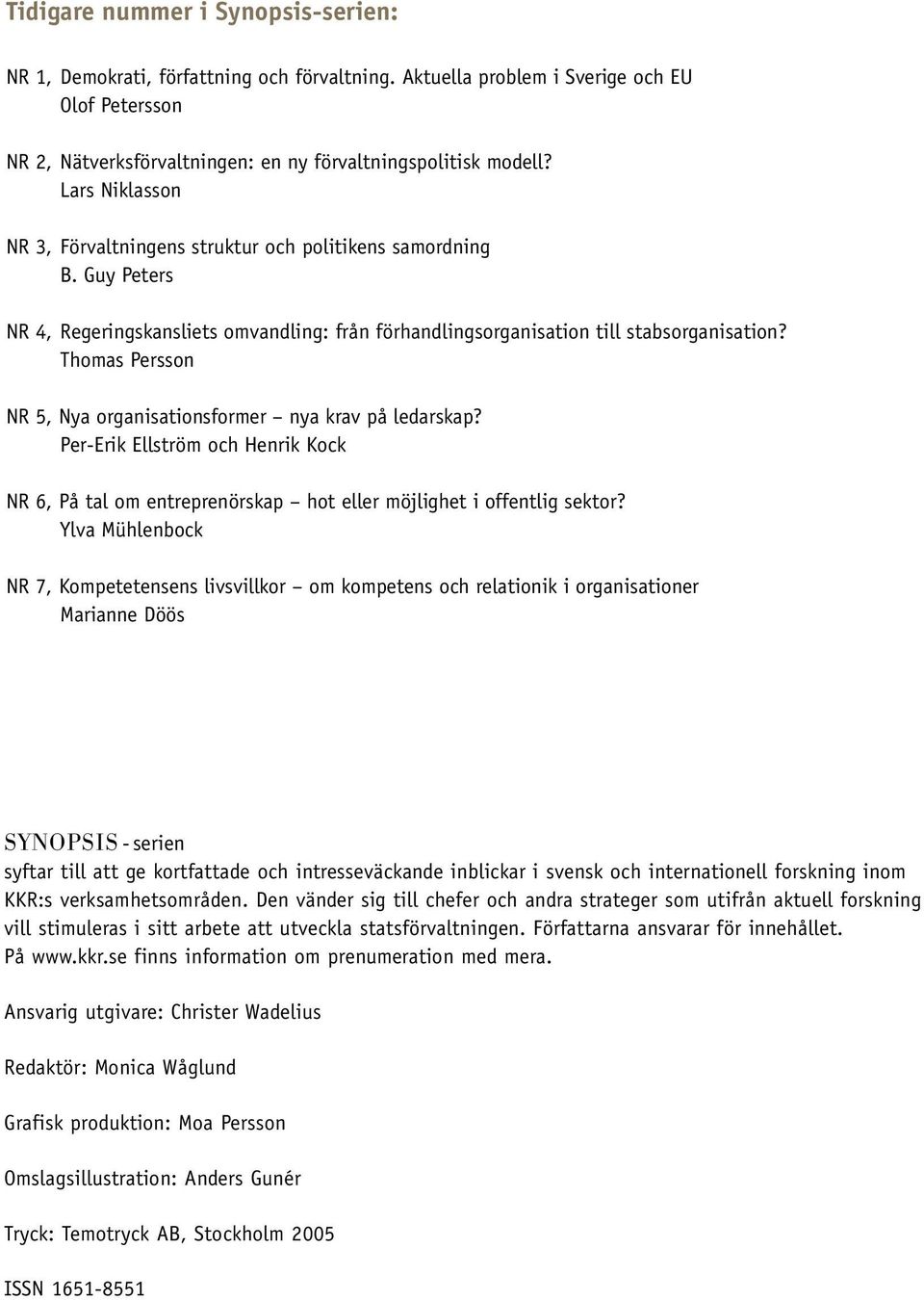 Thomas Persson NR 5, Nya organisationsformer nya krav på ledarskap? Per-Erik Ellström och Henrik Kock NR 6, På tal om entreprenörskap hot eller möjlighet i offentlig sektor?