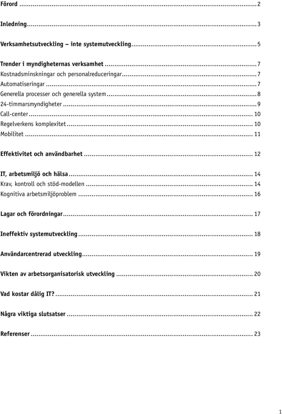 .. 11 Effektivitet och användbarhet... 12 IT, arbetsmiljö och hälsa... 14 Krav, kontroll och stöd-modellen... 14 Kognitiva arbetsmiljöproblem... 16 Lagar och förordningar.