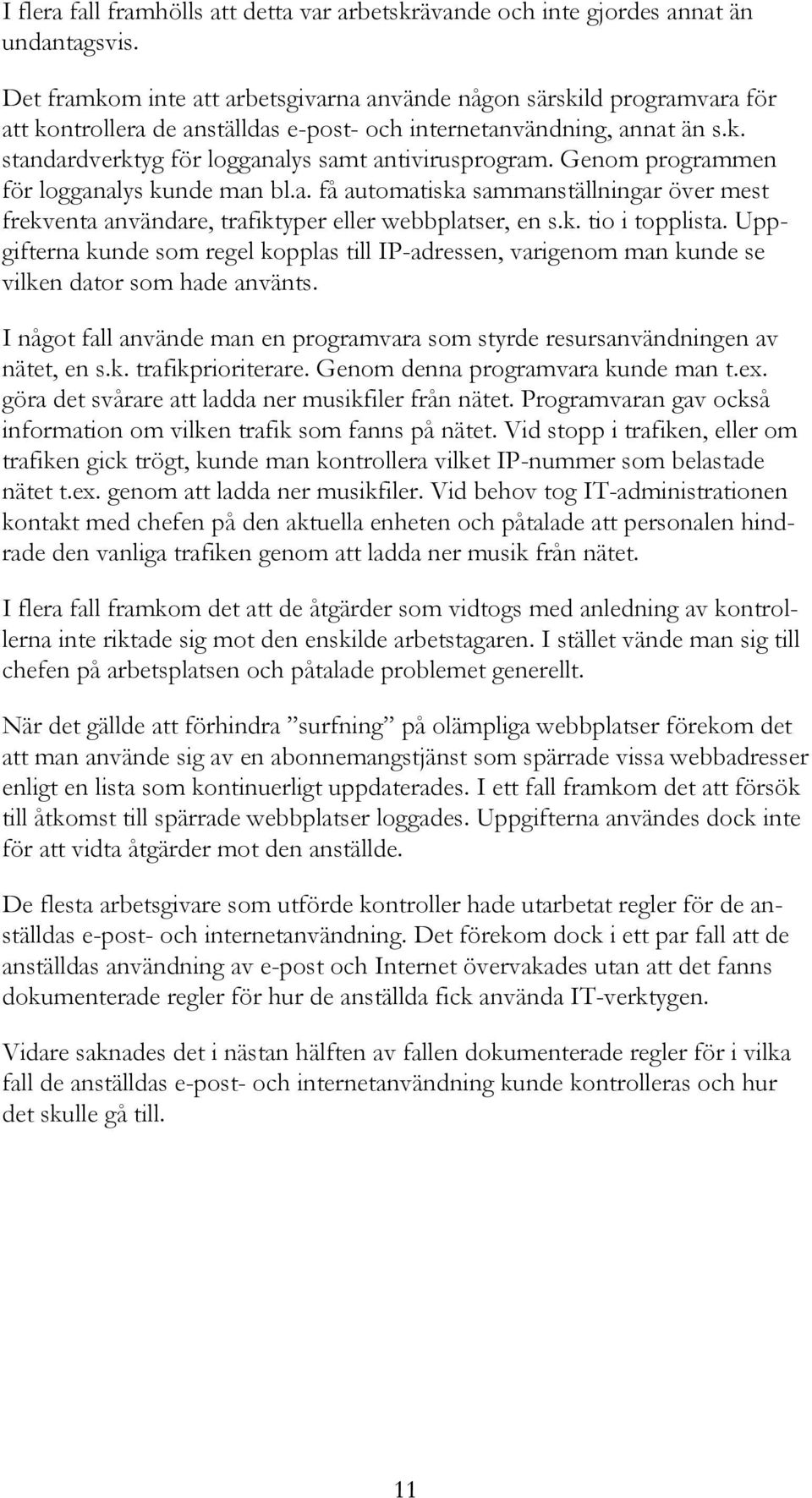 Genom programmen för logganalys kunde man bl.a. få automatiska sammanställningar över mest frekventa användare, trafiktyper eller webbplatser, en s.k. tio i topplista.