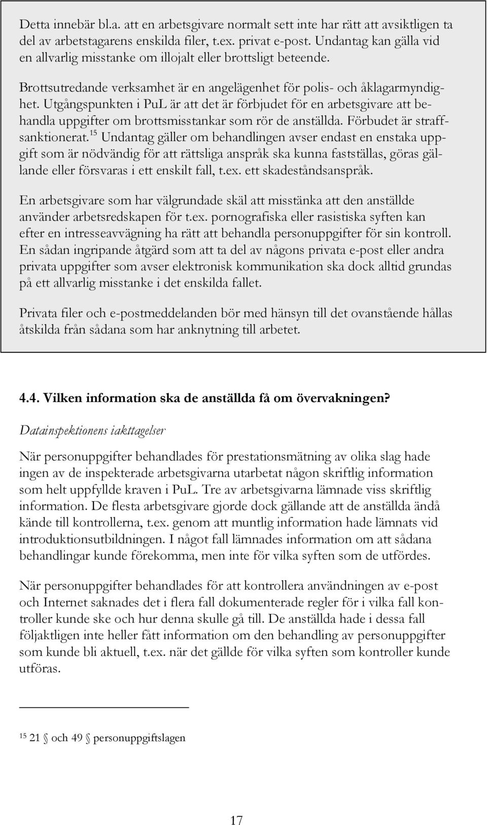 Utgångspunkten i PuL är att det är förbjudet för en arbetsgivare att behandla uppgifter om brottsmisstankar som rör de anställda. Förbudet är straffsanktionerat.