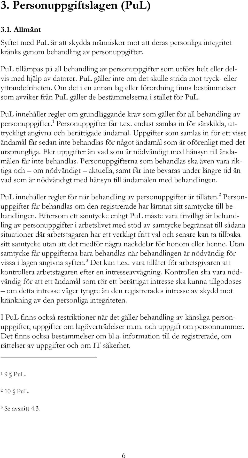 Om det i en annan lag eller förordning finns bestämmelser som avviker från PuL gäller de bestämmelserna i stället för PuL.