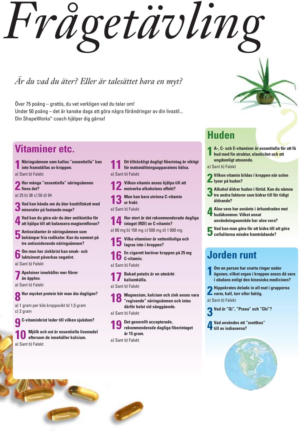 a) 25 b) 38 c) 50 d) 94 3Vad kan hända om du äter kosttillskott med mineraler på fastande mage? 4Vad kan du göra när du äter antibiotika för att hjälpa till att balansera magtarmfloran?