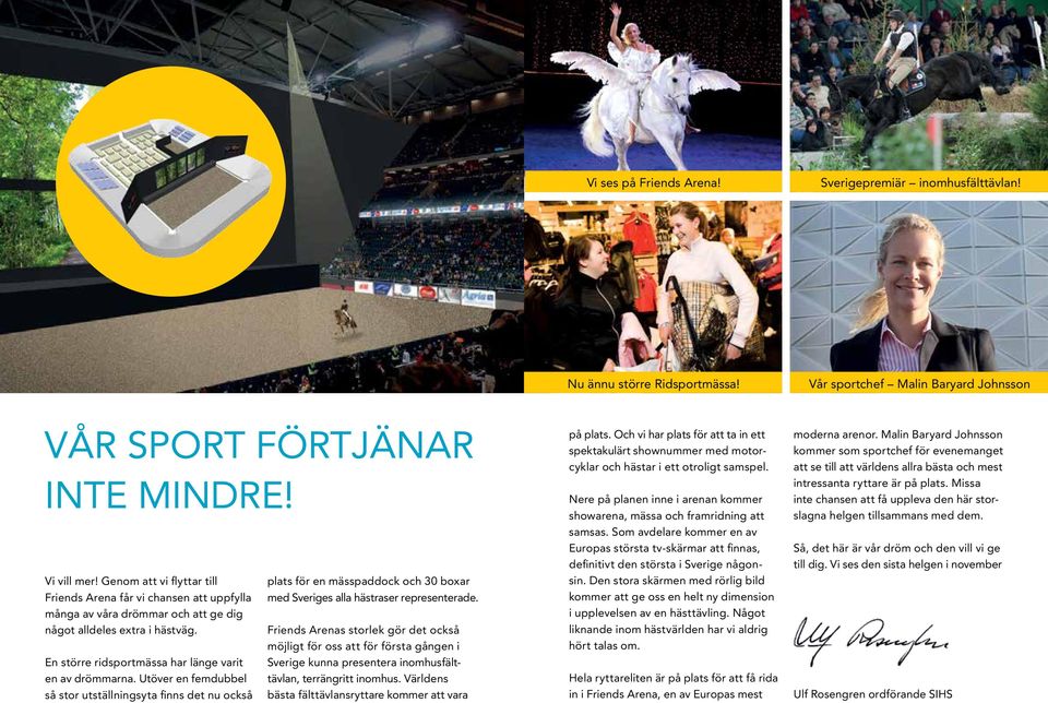 Utöver en femdubbel så stor utställningsyta finns det nu också plats för en mässpaddock och 30 boxar med Sveriges alla hästraser representerade.