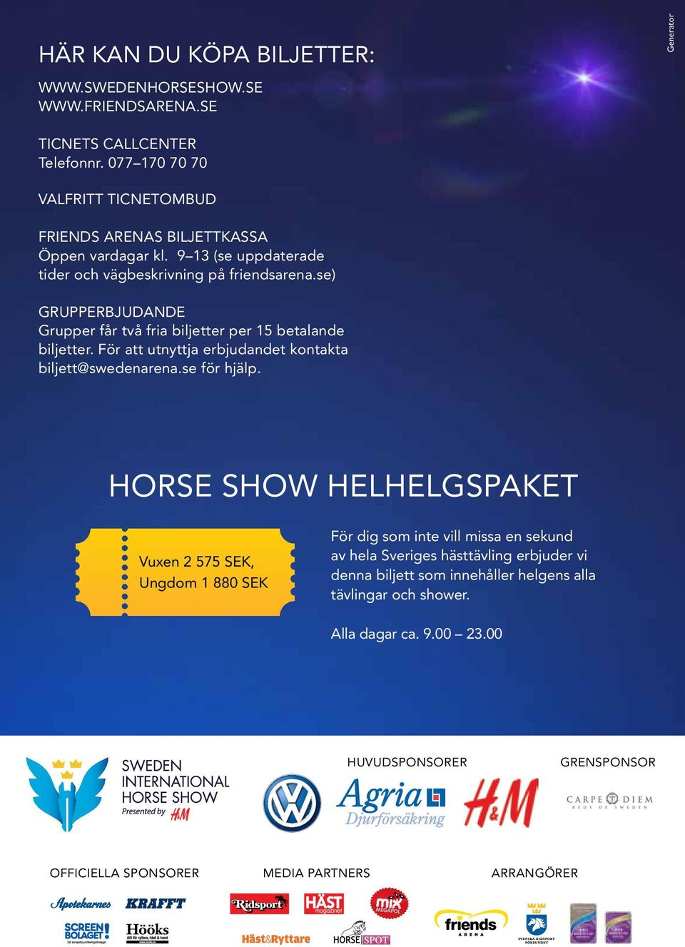 se) GRUPPERBJUDANDE Grupper får två fria biljetter per 15 betalande biljetter. För att utnyttja erbjudandet kontakta biljett@swedenarena.se för hjälp.