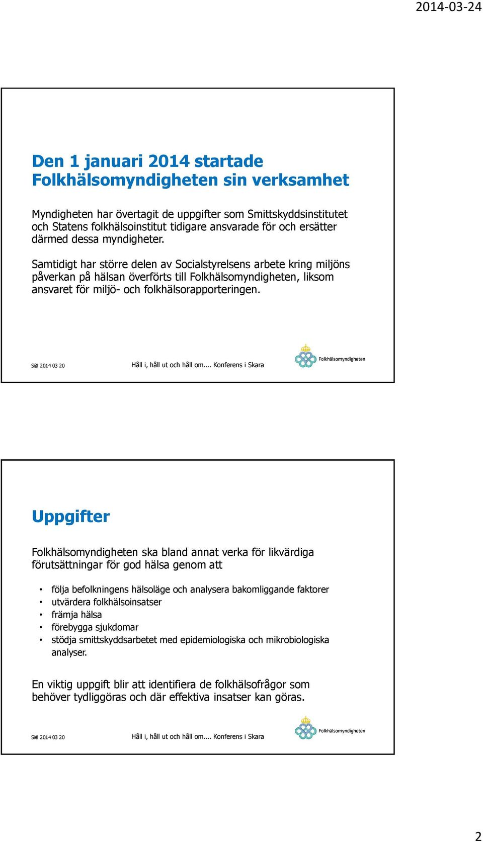 Samtidigt har större delen av Socialstyrelsens arbete kring miljöns påverkan på hälsan överförts till Folkhälsomyndigheten, liksom ansvaret för miljö- och folkhälsorapporteringen. Sid 3 2014.