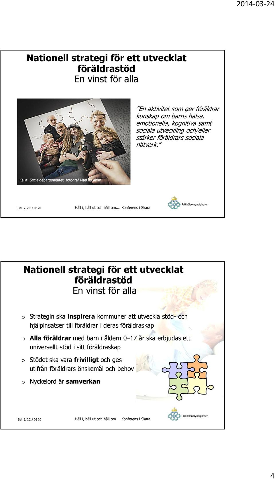 .. Konferens i Skara Nationell strategi för ett utvecklat föräldrastöd En vinst för alla o o o o Strategin ska inspirera kommuner att utveckla stöd- och hjälpinsatser till föräldrar i deras