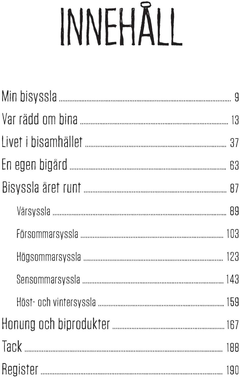 ...................... 103 Högsommarsyssla..................... 123 Sensommarsyssla...................... 143 Höst- och vintersyssla.