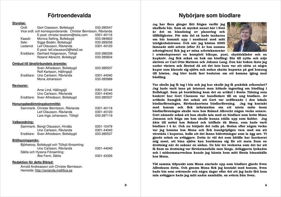 se Ersättare: Gerhard Holgersson, Töllsjö 033-286208 Roland Albrecht, Bollebygd 033-285834 Ombud till länsförbundets årsmöte: Sven Alfredsson, Bollebygd 033-285537 Rolf Karlsson, Hällingsjö