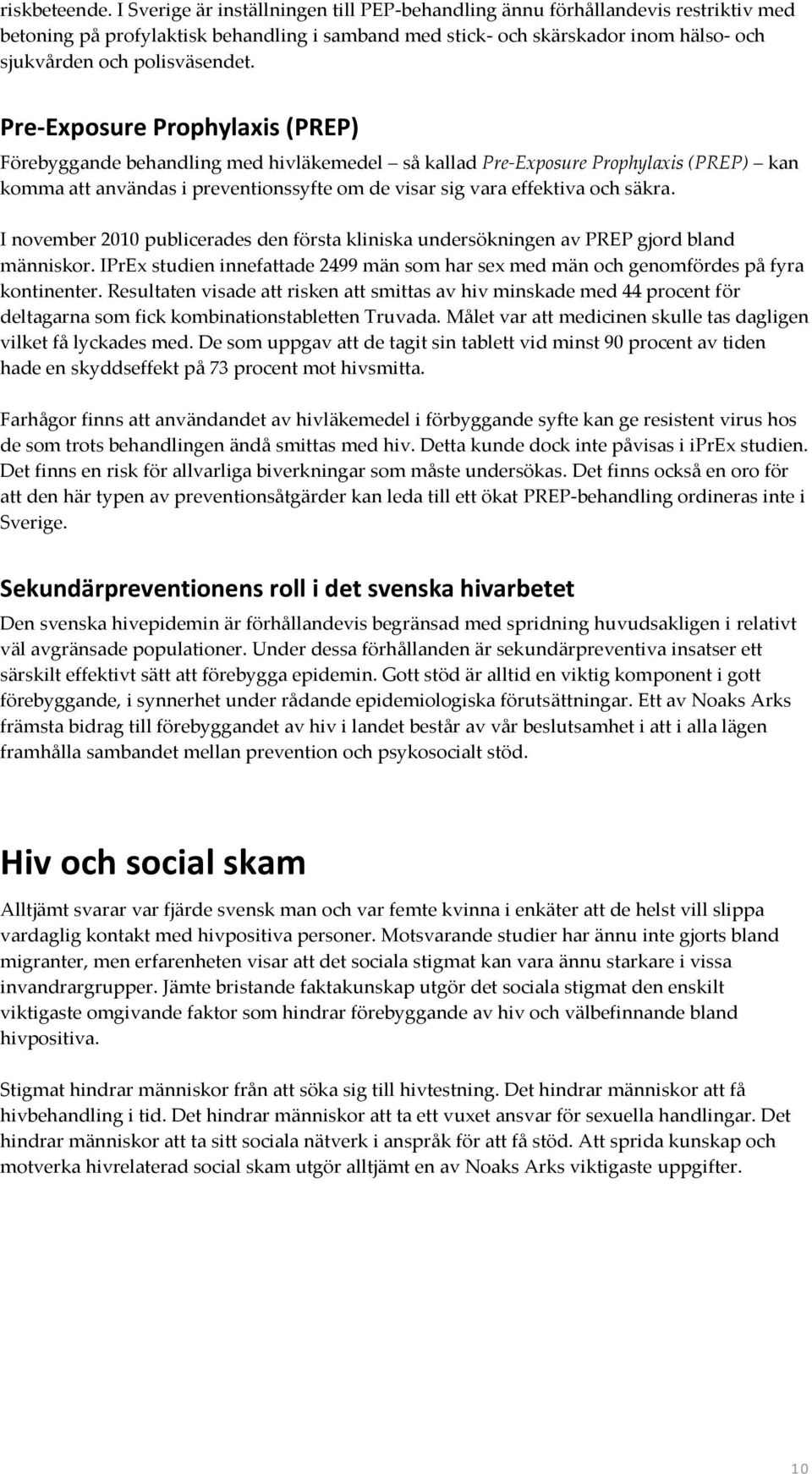 Pre-Exposure Prophylaxis (PREP) Förebyggande behandling med hivläkemedel så kallad Pre-Exposure Prophylaxis (PREP) kan komma att användas i preventionssyfte om de visar sig vara effektiva och säkra.