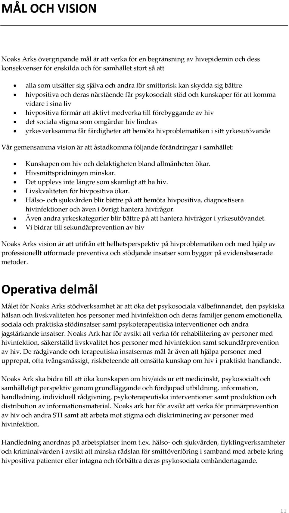 det sociala stigma som omgärdar hiv lindras yrkesverksamma får färdigheter att bemöta hivproblematiken i sitt yrkesutövande Vår gemensamma vision är att åstadkomma följande förändringar i samhället: