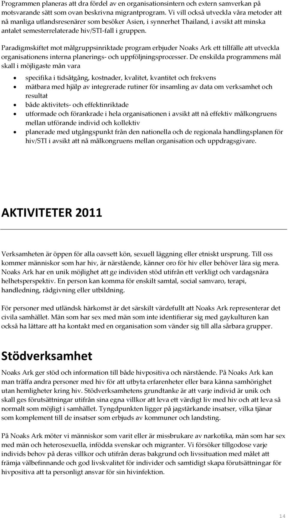 Paradigmskiftet mot målgruppsinriktade program erbjuder Noaks Ark ett tillfälle att utveckla organisationens interna planerings- och uppföljningsprocesser.