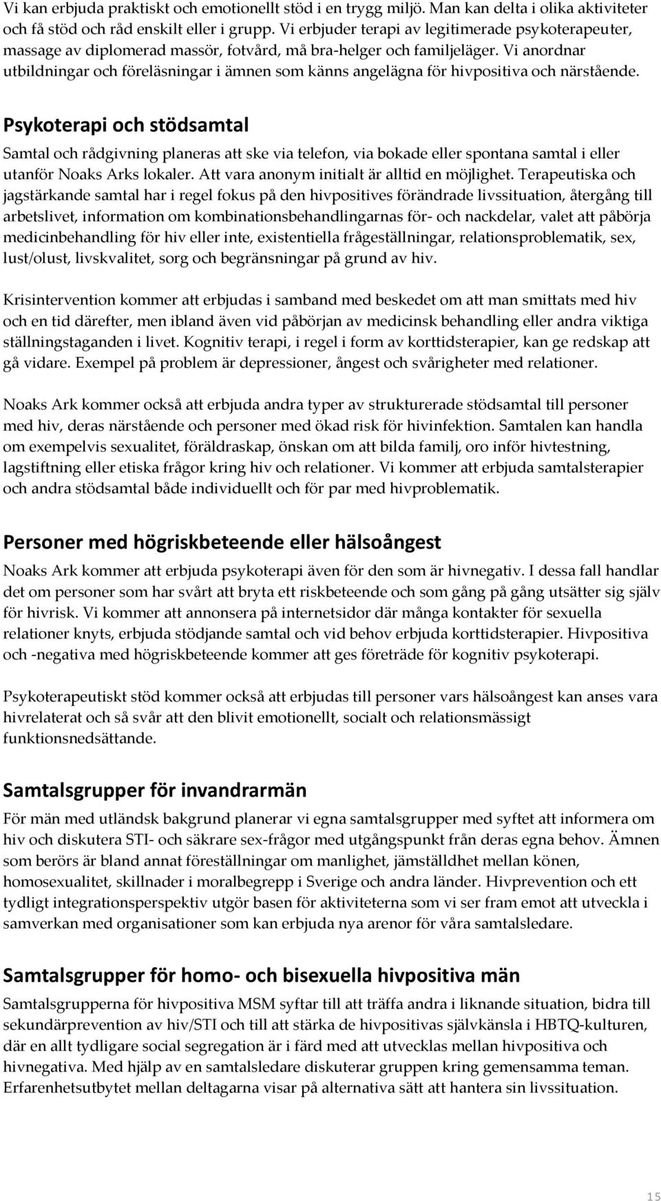 Vi anordnar utbildningar och föreläsningar i ämnen som känns angelägna för hivpositiva och närstående.