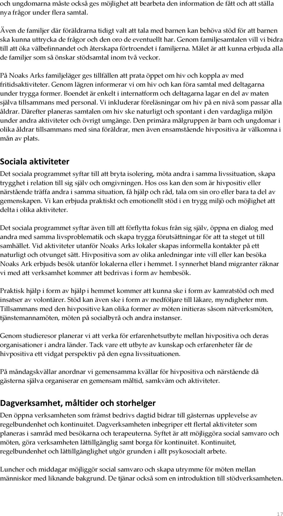 Genom familjesamtalen vill vi bidra till att öka välbefinnandet och återskapa förtroendet i familjerna. Målet är att kunna erbjuda alla de familjer som så önskar stödsamtal inom två veckor.