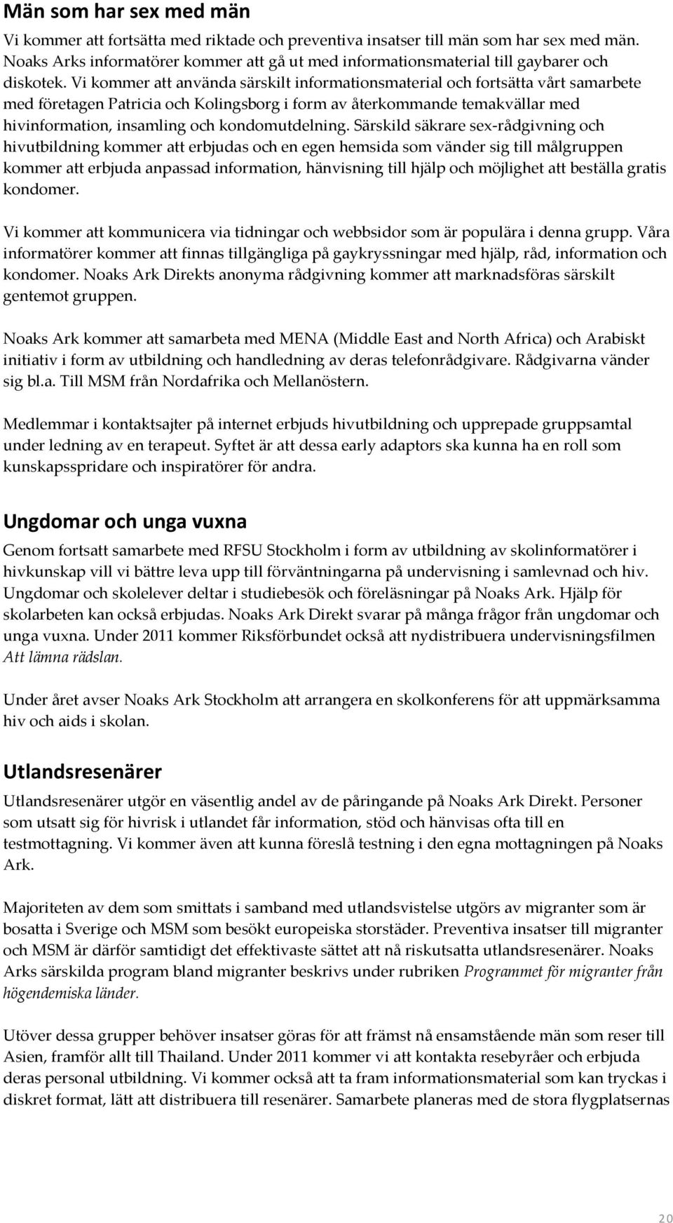 Vi kommer att använda särskilt informationsmaterial och fortsätta vårt samarbete med företagen Patricia och Kolingsborg i form av återkommande temakvällar med hivinformation, insamling och