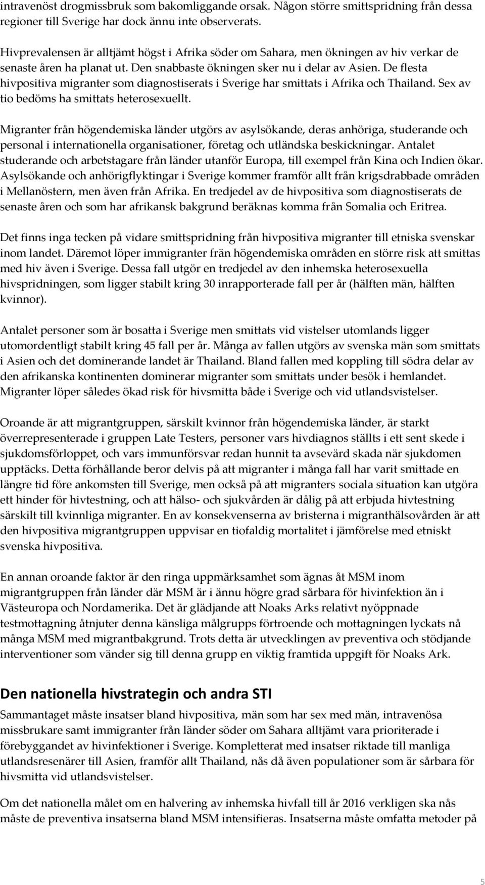 De flesta hivpositiva migranter som diagnostiserats i Sverige har smittats i Afrika och Thailand. Sex av tio bedöms ha smittats heterosexuellt.