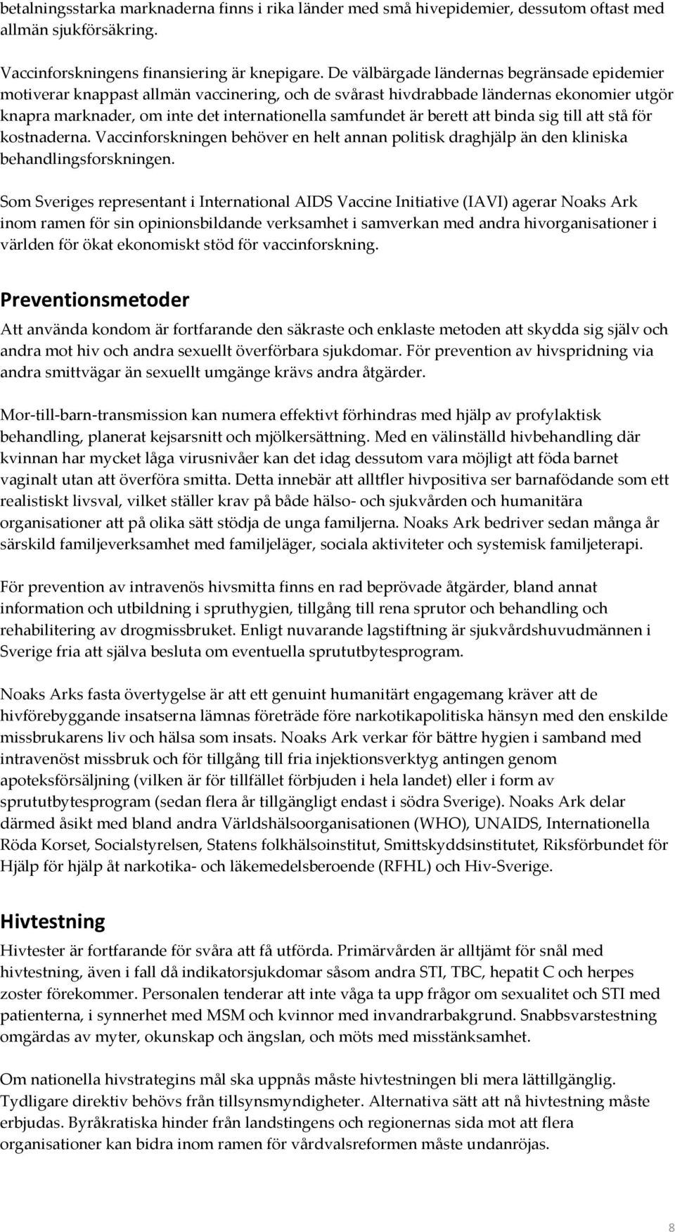 berett att binda sig till att stå för kostnaderna. Vaccinforskningen behöver en helt annan politisk draghjälp än den kliniska behandlingsforskningen.