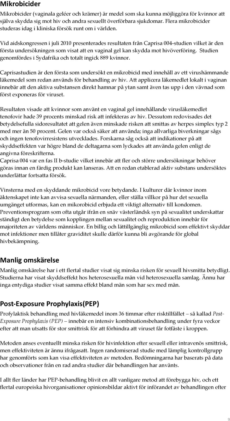 Vid aidskongressen i juli 2010 presenterades resultaten från Caprisa 004-studien vilket är den första undersökningen som visat att en vaginal gel kan skydda mot hivöverföring.